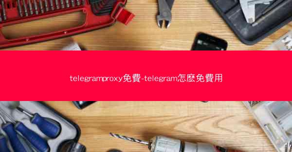 telegramproxy免費-telegram怎麽免費用