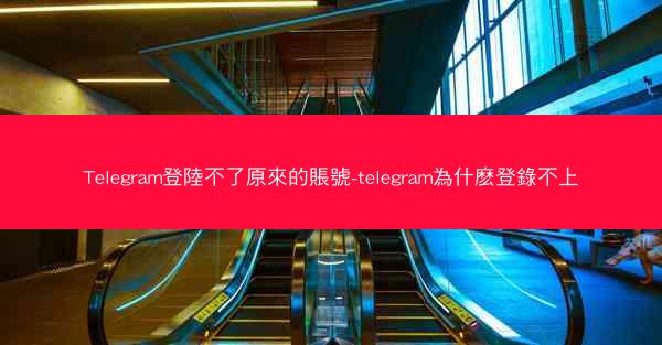 Telegram登陸不了原來的賬號-telegram為什麽登錄不上