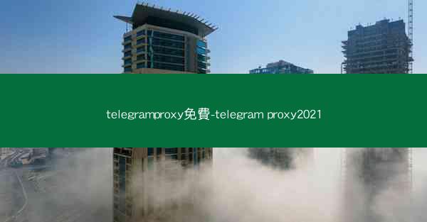 telegramproxy免費-telegram proxy2021