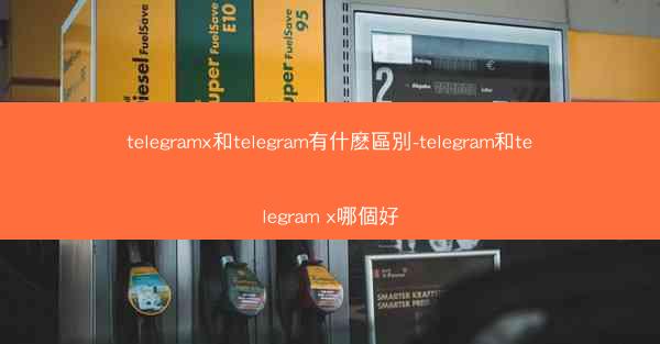 telegramx和telegram有什麽區別-telegram和telegram x哪個好