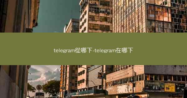 telegram從哪下-telegram在哪下