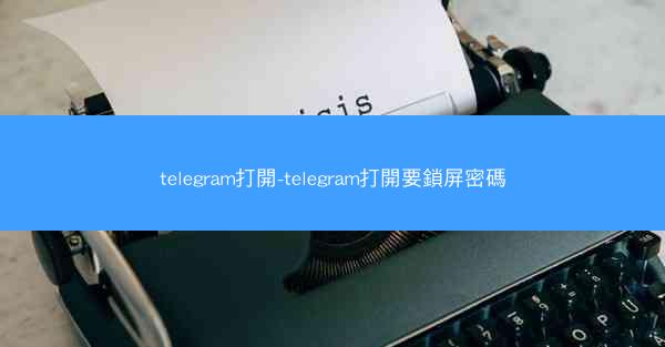 telegram打開-telegram打開要鎖屏密碼