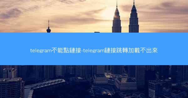 telegram不能點鏈接-telegram鏈接跳轉加載不出來