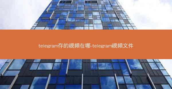 telegram存的視頻在哪-telegram視頻文件