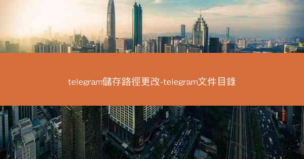 telegram儲存路徑更改-telegram文件目錄