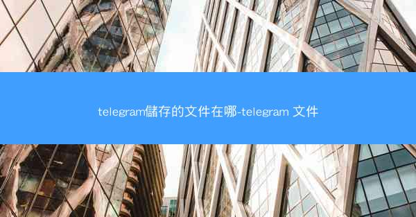 telegram儲存的文件在哪-telegram 文件