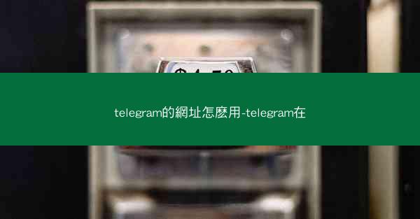 telegram的網址怎麽用-telegram在