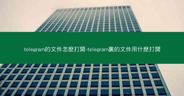 telegram的文件怎麽打開-telegram裏的文件用什麽打開