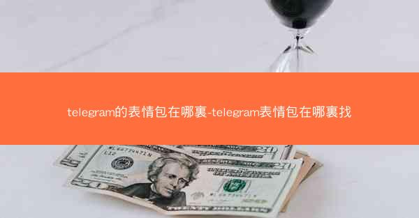 telegram的表情包在哪裏-telegram表情包在哪裏找