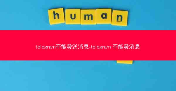 telegram不能發送消息-telegram 不能發消息