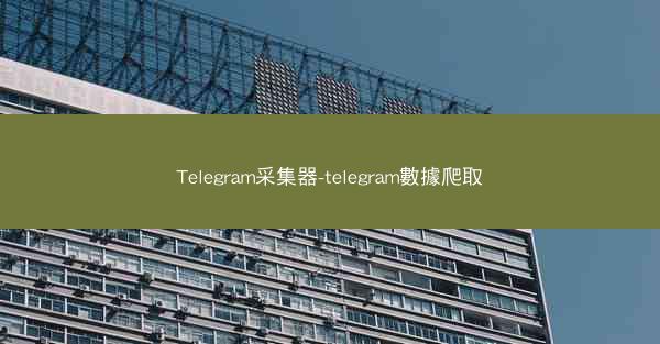 Telegram采集器-telegram數據爬取