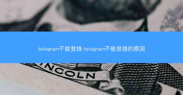 telegram不能登錄-telegram不能登錄的原因