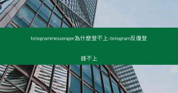 telegrammessenger為什麽登不上-telegram反復登錄不上