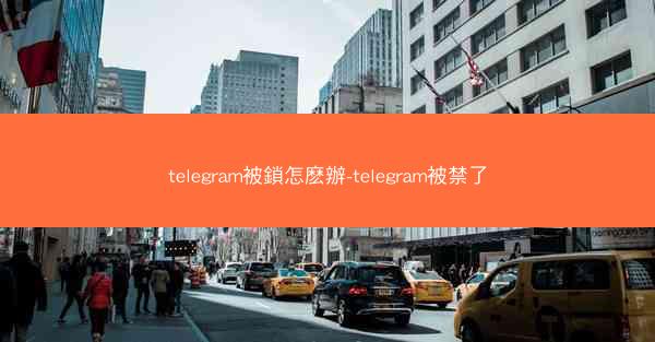 telegram被鎖怎麽辦-telegram被禁了