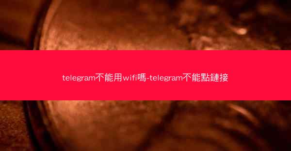 telegram不能用wifi嗎-telegram不能點鏈接