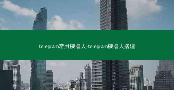 telegram常用機器人-telegram機器人搭建
