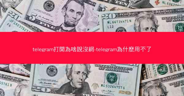 telegram打開為啥說沒網-telegram為什麽用不了