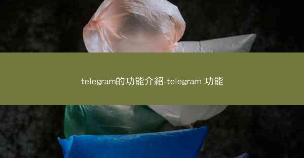 telegram的功能介紹-telegram 功能