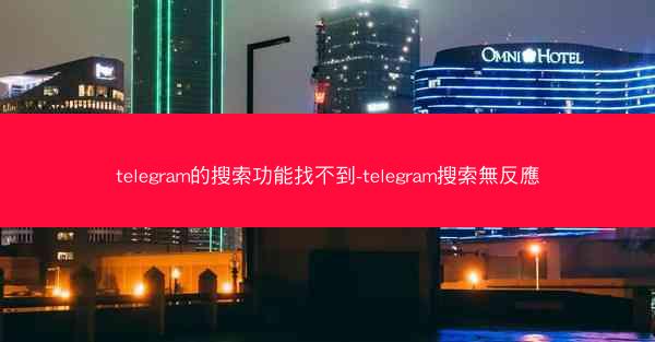 telegram的搜索功能找不到-telegram搜索無反應