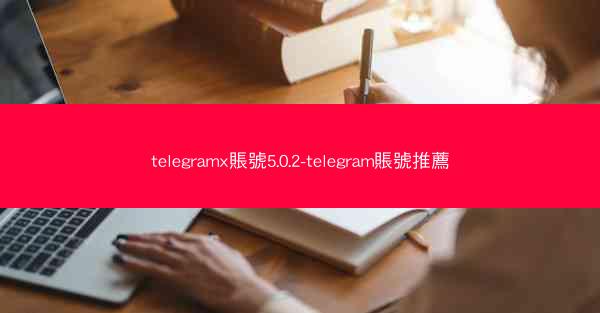 telegramx賬號5.0.2-telegram賬號推薦