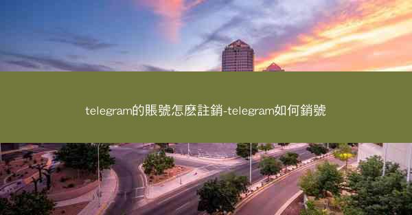 telegram的賬號怎麽註銷-telegram如何銷號