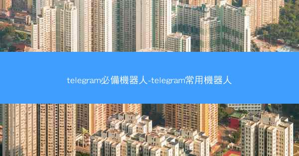 telegram必備機器人-telegram常用機器人
