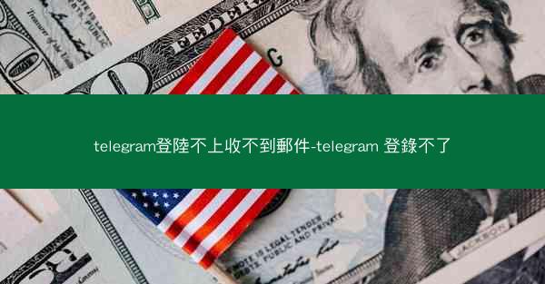 telegram登陸不上收不到郵件-telegram 登錄不了