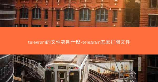 telegram的文件夾叫什麽-telegram怎麽打開文件