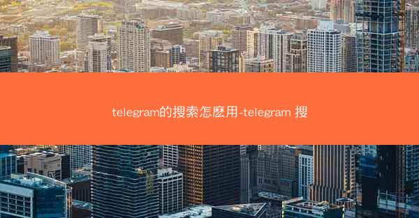 telegram的搜索怎麽用-telegram 搜