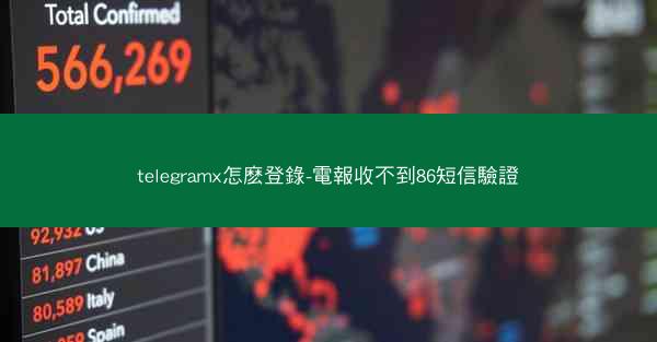 telegramx怎麽登錄-電報收不到86短信驗證