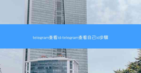 telegram查看id-telegram查看自己id步驟