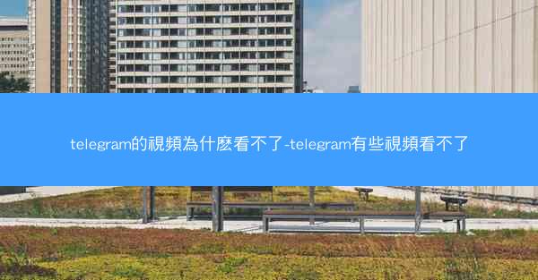 telegram的視頻為什麽看不了-telegram有些視頻看不了