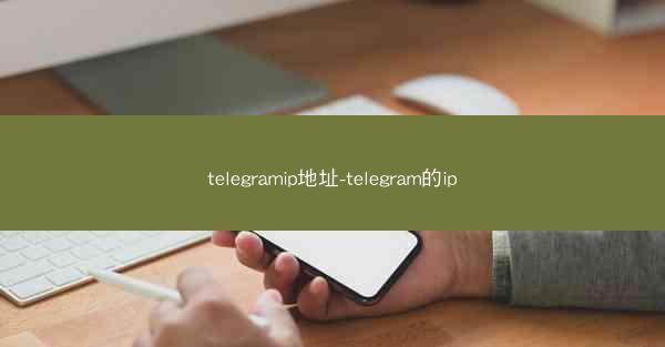 telegramip地址-telegram的ip