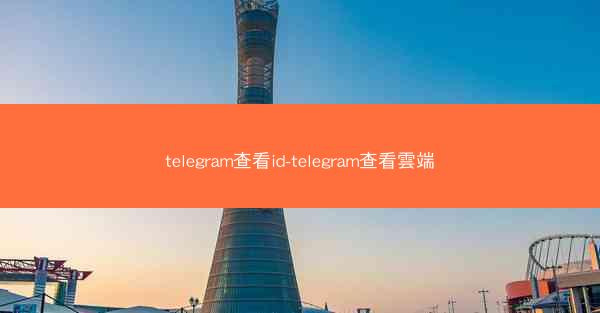 telegram查看id-telegram查看雲端