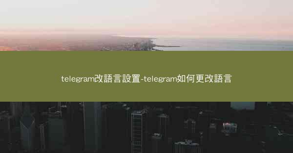 telegram改語言設置-telegram如何更改語言