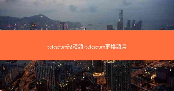 telegram改漢語-telegram更換語言
