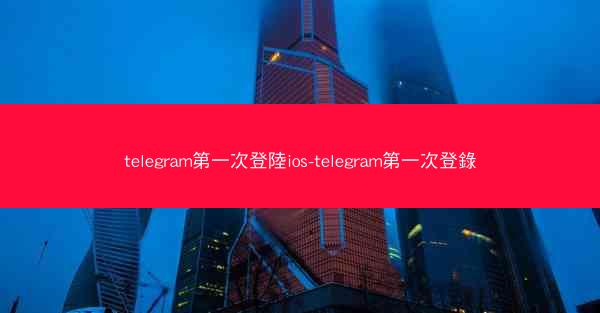 telegram第一次登陸ios-telegram第一次登錄