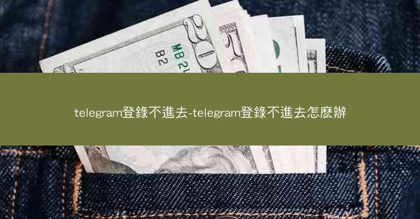 telegram登錄不進去-telegram登錄不進去怎麽辦