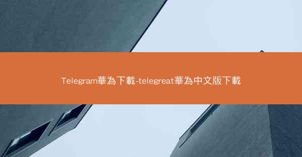 Telegram華為下載-telegreat華為中文版下載