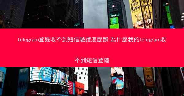 telegram登錄收不到短信驗證怎麽辦-為什麽我的telegram收不到短信登陸