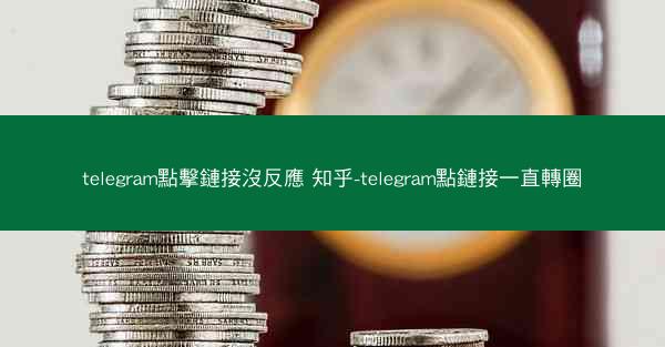 telegram點擊鏈接沒反應 知乎-telegram點鏈接一直轉圈