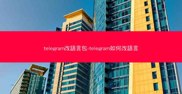 telegram改語言包-telegram如何改語言