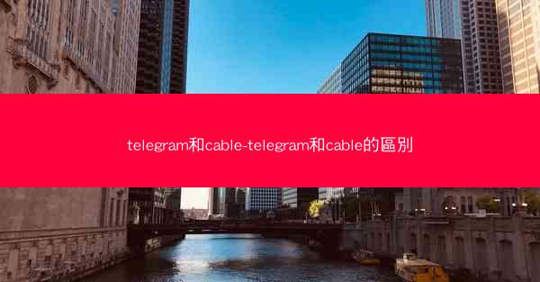 telegram和cable-telegram和cable的區別