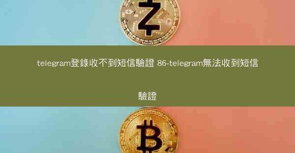 telegram登錄收不到短信驗證 86-telegram無法收到短信驗證