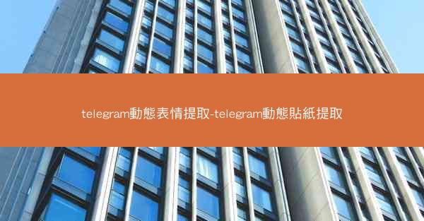 telegram動態表情提取-telegram動態貼紙提取
