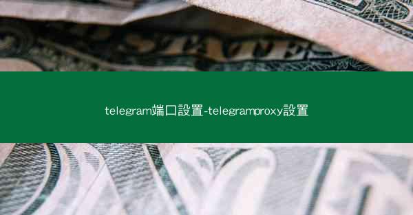 telegram端口設置-telegramproxy設置