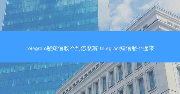 telegram發短信收不到怎麽辦-telegram短信發不過來