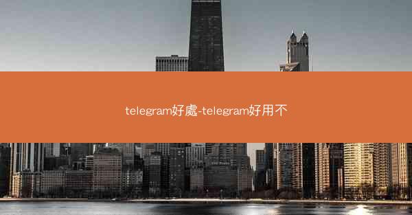 telegram好處-telegram好用不
