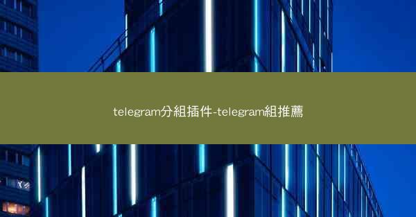 telegram分組插件-telegram組推薦