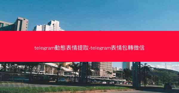 telegram動態表情提取-telegram表情包轉微信